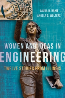 Women and Ideas in Engineering : Twelve Stories from Illinois