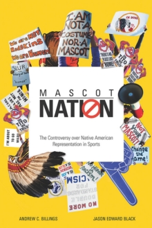 Mascot Nation : The Controversy over Native American Representations in Sports