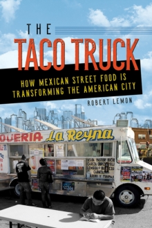 The Taco Truck : How Mexican Street Food Is Transforming the American City