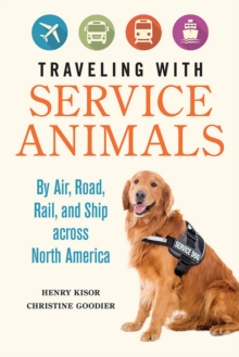 Traveling with Service Animals : By Air, Road, Rail, and Ship across North America