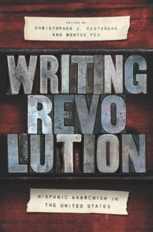 Writing Revolution : Hispanic Anarchism in the United States