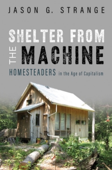 Shelter from the Machine : Homesteaders in the Age of Capitalism