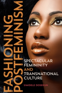 Fashioning Postfeminism : Spectacular Femininity and Transnational Culture