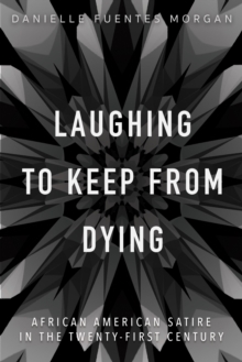 Laughing to Keep from Dying : African American Satire in the Twenty-First Century