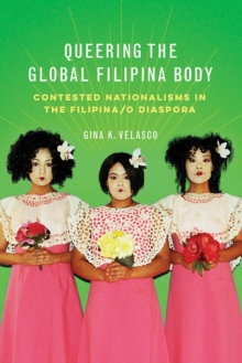 Queering the Global Filipina Body : Contested Nationalisms in the Filipina/o Diaspora