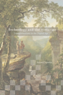 Technology and the Historian : Transformations in the Digital Age