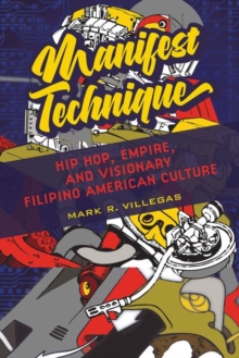 Manifest Technique : Hip Hop, Empire, and Visionary Filipino American Culture