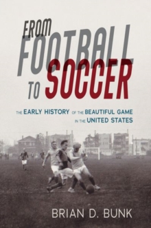 From Football to Soccer : The Early History of the Beautiful Game in the United States