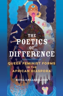 The Poetics of Difference : Queer Feminist Forms in the African Diaspora