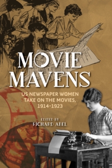 Movie Mavens : US Newspaper Women Take On the Movies, 1914-1923