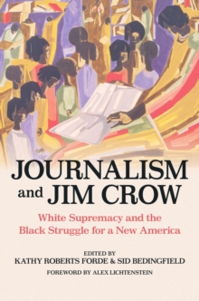 Journalism and Jim Crow : White Supremacy and the Black Struggle for a New America