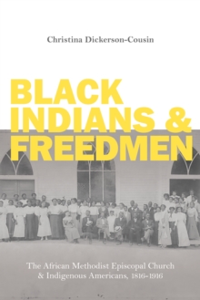 Black Indians and Freedmen : The African Methodist Episcopal Church and Indigenous Americans, 1816-1916