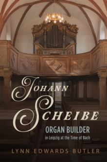 Johann Scheibe : Organ Builder in Leipzig at the Time of Bach