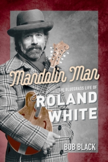 Mandolin Man : The Bluegrass Life of Roland White