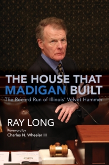 The House That Madigan Built : The Record Run of Illinois' Velvet Hammer