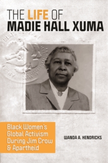 The Life of Madie Hall Xuma : Black Women's Global Activism during Jim Crow and Apartheid