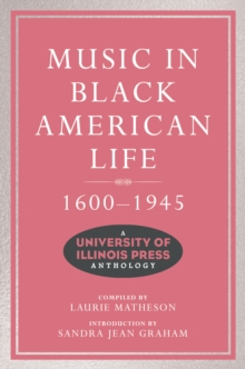 Music in Black American Life, 1600-1945 : A University of Illinois Press Anthology