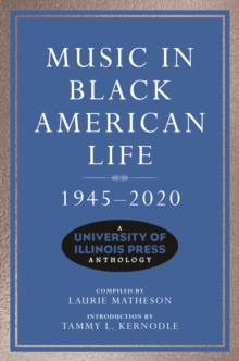 Music in Black American Life, 1945-2020 : A University of Illinois Press Anthology