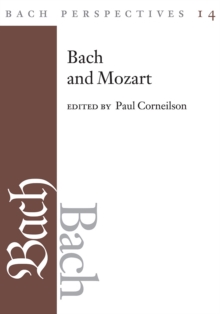 Bach Perspectives, Volume 14 : Bach and Mozart: Connections, Patterns, and Pathways