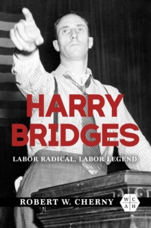 Harry Bridges : Labor Radical, Labor Legend