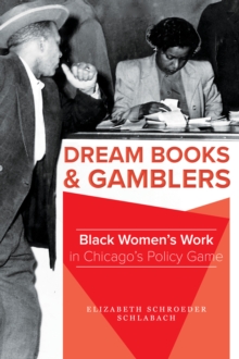 Dream Books and Gamblers : Black Women's Work in Chicago's Policy Game