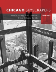 Chicago Skyscrapers, 1934-1986 : How Technology, Politics, Finance, and Race Reshaped the City