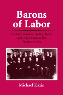 Barons of Labor : The San Francisco Building Trades and Union Power in the Progressive Era