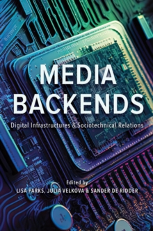 Media Backends : Digital Infrastructures and Sociotechnical Relations