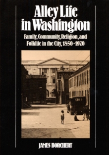 Alley Life in Washington : Family, Community, Religion, and Folklife in the City, 1850-1970