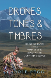 Drones, Tones, and Timbres : Sounding Place among Nomads of the Inner Asian Mountain-Steppes