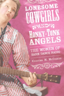 Lonesome Cowgirls and Honky-Tonk Angels : The Women of Barn Dance Radio