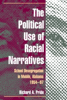 The Political Use of Racial Narratives : School Desegregation in Mobile, Alabama, 1954-97