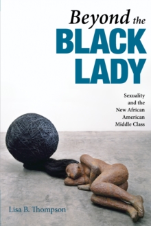 Beyond the Black Lady : Sexuality and the New African American Middle Class