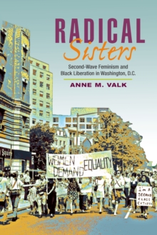 Radical Sisters : Second-Wave Feminism and Black Liberation in Washington, D.C.