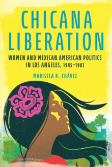 Chicana Liberation : Women and Mexican American Politics in Los Angeles, 1945-1981