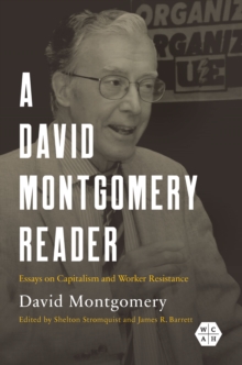 A David Montgomery Reader : Essays on Capitalism and Worker Resistance