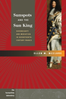 Sunspots and the Sun King : Sovereignty and Mediation in Seventeenth-Century France