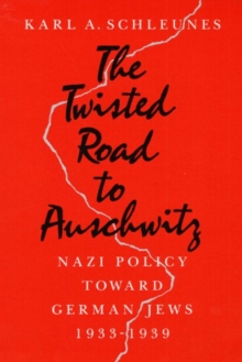 The Twisted Road to Auschwitz : Nazi Policy toward German Jews, 1933-39