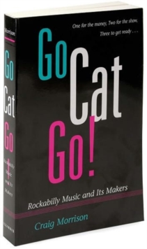 Go Cat Go! : Rockabilly Music and Its Makers