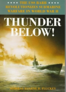 Thunder Below! : The USS *Barb* Revolutionizes Submarine Warfare in World War II