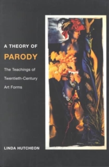 A Theory of Parody : The Teachings of Twentieth-Century Art Forms