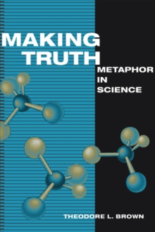 Making Truth : Metaphor in Science, Paperback / softback Book Making Truth : Metaphor in Science, Paperback / softback Book