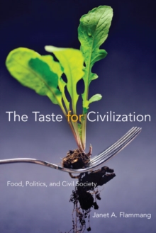 The Taste for Civilization : Food, Politics, and Civil Society, Paperback / softback Book The Taste for Civilization : Food, Politics, and Civil Society, Paperback / softback Book