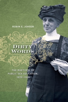 Dirty Words : The Rhetoric of Public Sex Education, 1870-1924, Paperback / softback Book Dirty Words : The Rhetoric of Public Sex Education, 1870-1924, Paperback / softback Book