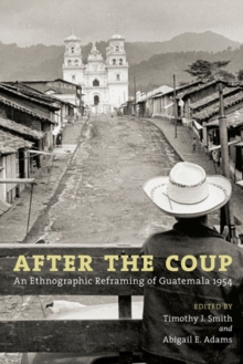 After the Coup : An Ethnographic Reframing of Guatemala 1954, Paperback / softback Book After the Coup : An Ethnographic Reframing of Guatemala 1954, Paperback / softback Book