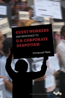 Guest Workers and Resistance to U.S. Corporate Despotism, Paperback / softback Book Guest Workers and Resistance to U.S. Corporate Despotism, Paperback / softback Book