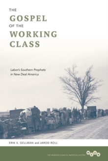 The Gospel of the Working Class : Labor's Southern Prophets in New Deal America, Paperback / softback Book The Gospel of the Working Class : Labor's Southern Prophets in New Deal America, Paperback / softback Book