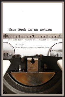 This Book is an Action : Feminist Print Culture and Activist Aesthetics, Paperback Book This Book is an Action : Feminist Print Culture and Activist Aesthetics, Paperback Book