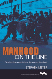 Manhood on the Line : Working-Class Masculinities in the American Heartland, Paperback Book Manhood on the Line : Working-Class Masculinities in the American Heartland, Paperback Book