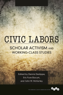 Civic Labors : Scholar Activism and Working-Class Studies, Paperback / softback Book Civic Labors : Scholar Activism and Working-Class Studies, Paperback / softback Book